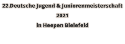 22.Deutsche Jugend & Juniorenmeisterschaft 2021 in Heepen Bielefeld
